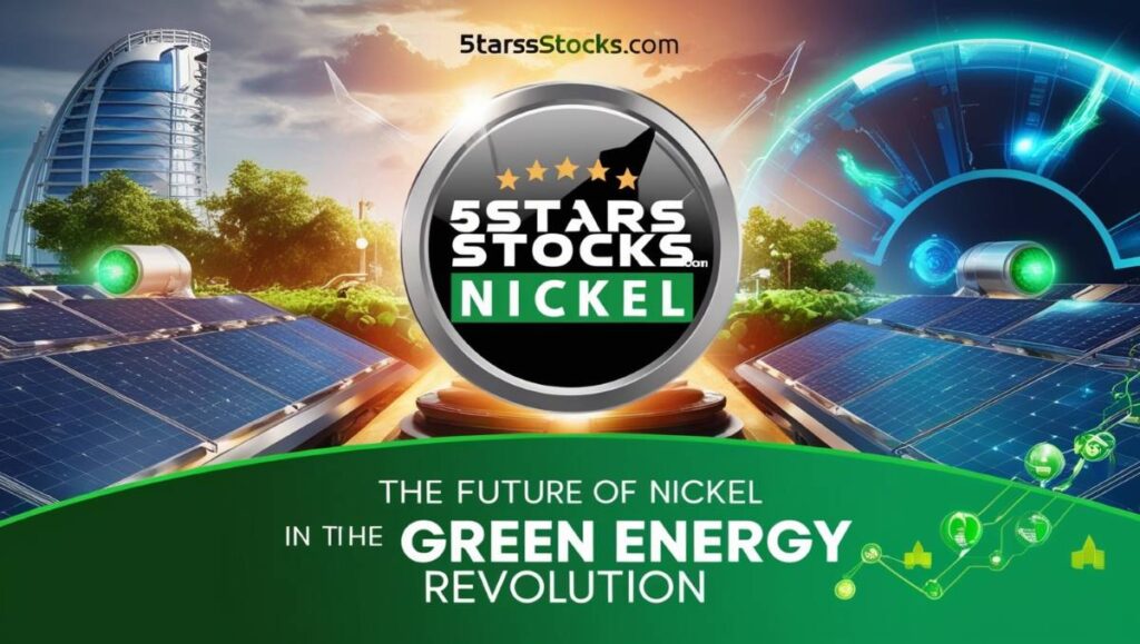 5StarsStocks.com Analysis: The Future of Nickel in the Green Energy Revolution