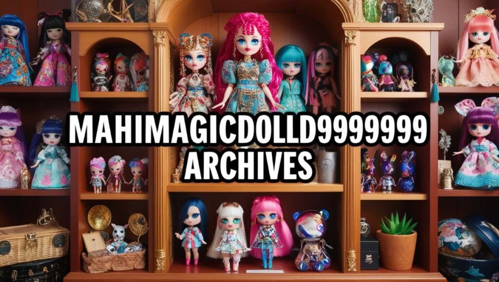 Mahimagicdoll999999 Archives: A Treasure Trove for Enthusiasts and Collectors