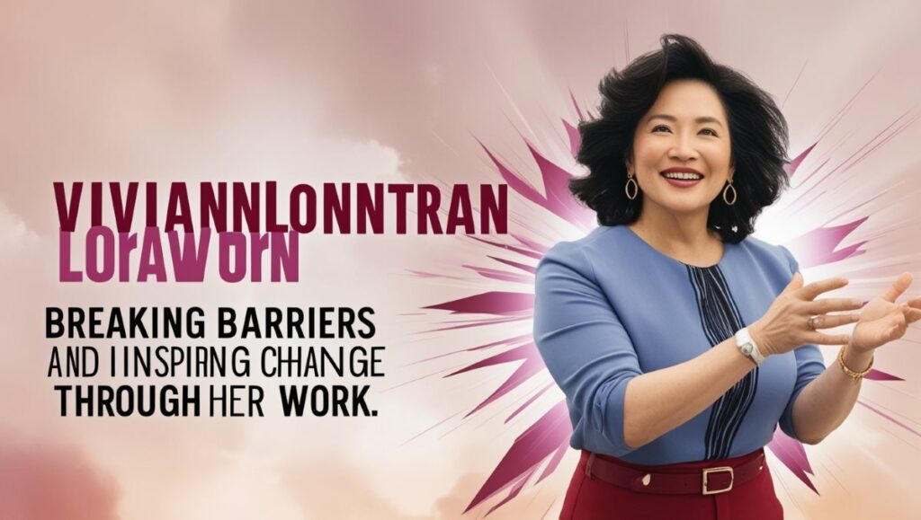 VivianLoanTran: Breaking Barriers and Inspiring Change Through Her Work